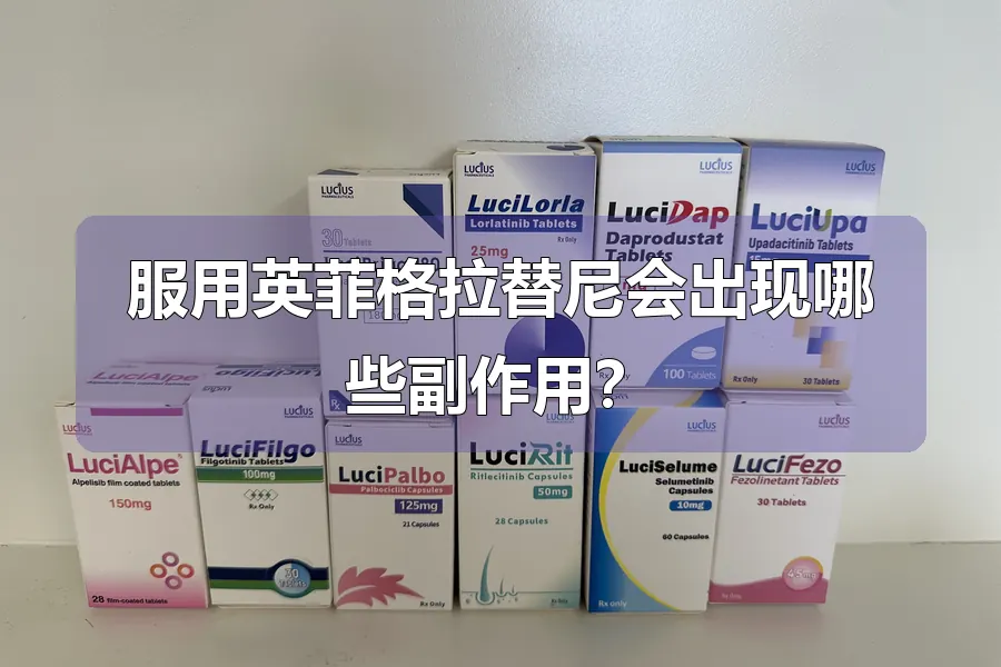 服用英菲格拉替尼会出现哪些副作用?