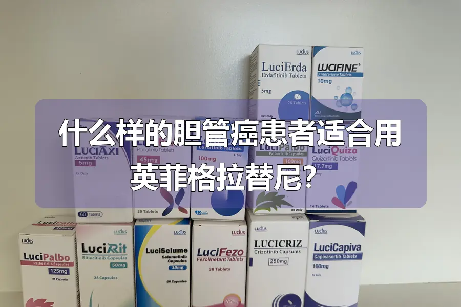 什么样的胆管癌患者适合用英菲格拉替尼?